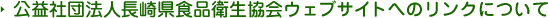 公益社団法人長崎県食品衛生協会ウェブサイトへのリンクについて